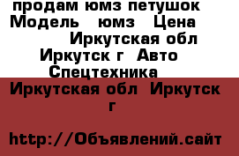 продам юмз-петушок. › Модель ­ юмз › Цена ­ 400 000 - Иркутская обл., Иркутск г. Авто » Спецтехника   . Иркутская обл.,Иркутск г.